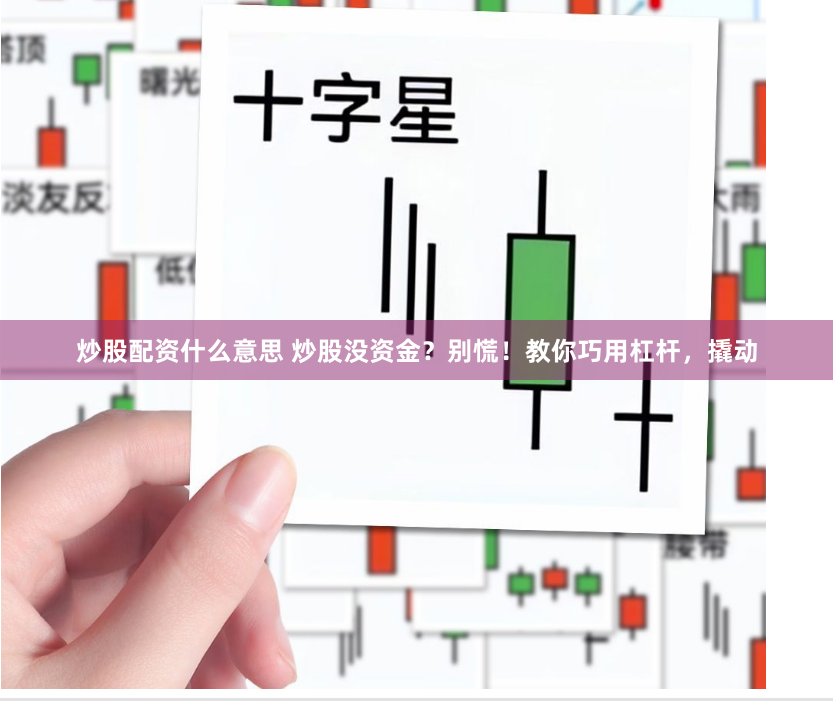 炒股配资什么意思 炒股没资金？别慌！教你巧用杠杆，撬动