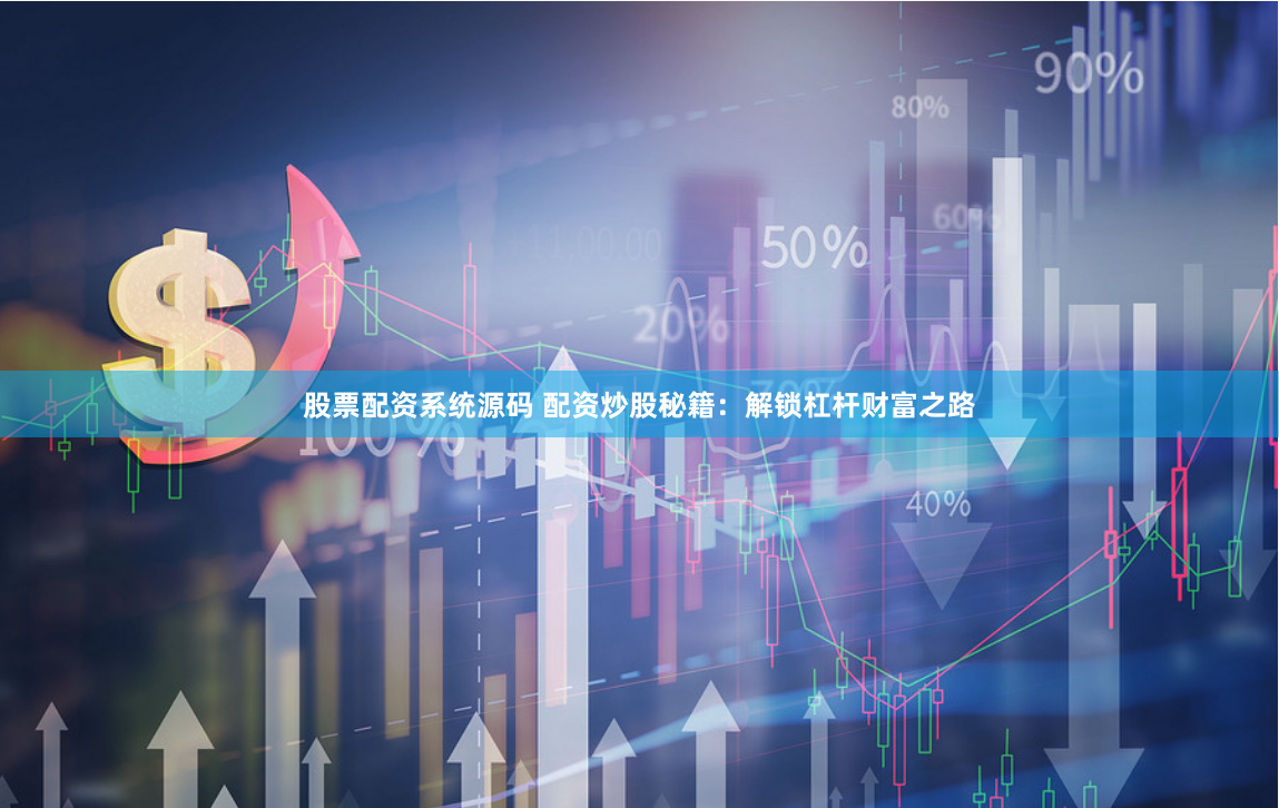 股票配资系统源码 配资炒股秘籍：解锁杠杆财富之路
