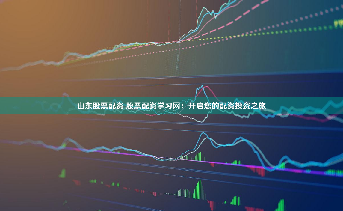 山东股票配资 股票配资学习网：开启您的配资投资之旅