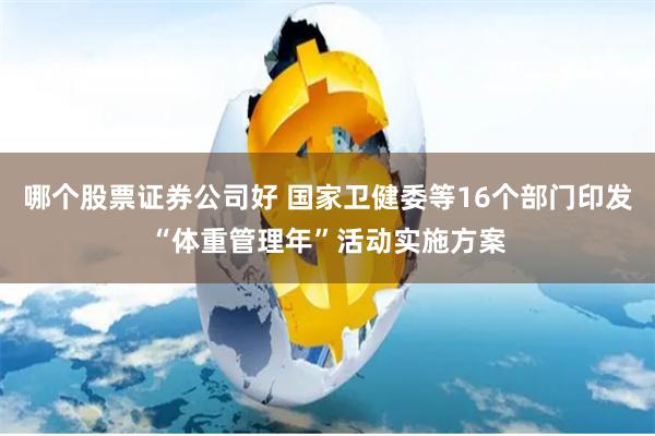 哪个股票证券公司好 国家卫健委等16个部门印发“体重管理年”活动实施方案