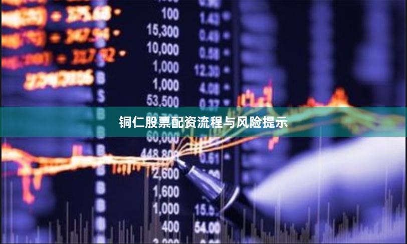 铜仁股票配资流程与风险提示