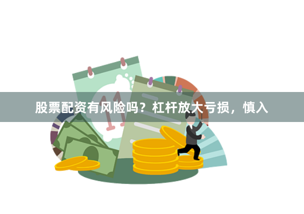 股票配资有风险吗？杠杆放大亏损，慎入