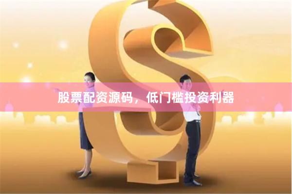 股票配资源码，低门槛投资利器