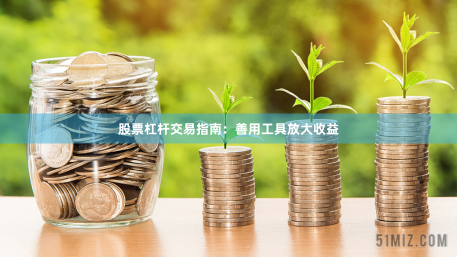 股票杠杆交易指南：善用工具放大收益