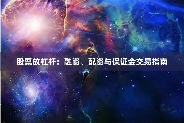 股票放杠杆：融资、配资与保证金交易指南